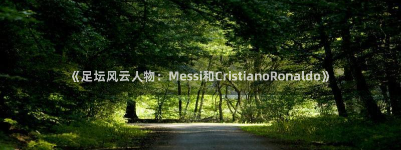  《足坛风云人物：Messi和CristianoRonaldo
