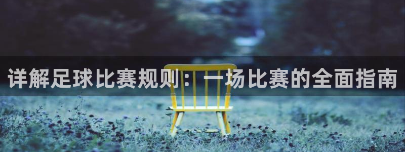  详解足球比赛规则：一场比赛的全面指南