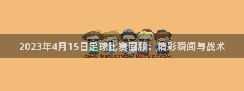 2023年4月15日足球比赛回顾：精